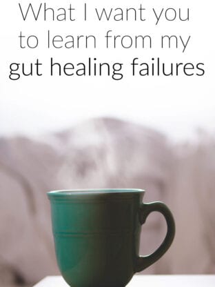 What I want you to learn from my gut healing failures