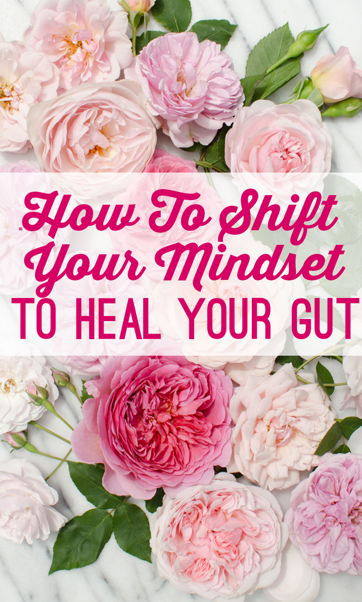 How To Shift Your Mindset To Heal Your Gut